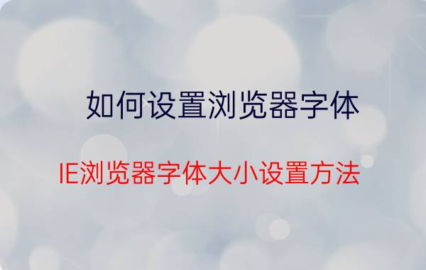 如何设置浏览器字体 IE浏览器字体大小设置方法？